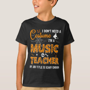 I Don't Need A Costume I'm A Music Teacher Hallowe T-Shirt