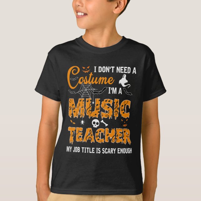 I Don't Need A Costume I'm A Music Teacher Hallowe T-Shirt (Front)