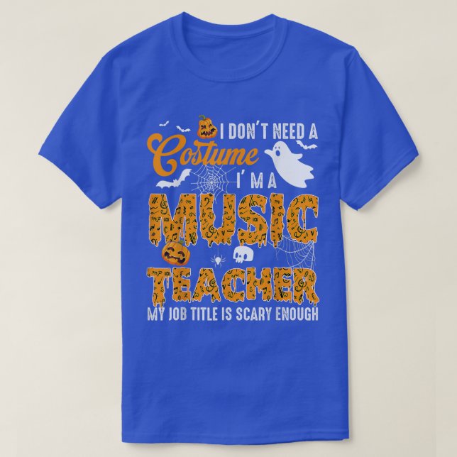 I Don't Need A Costume I'm A Music Teacher Hallowe T-Shirt (Design Front)