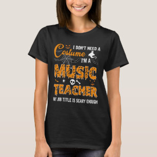 I Don't Need A Costume I'm A Music Teacher Hallowe T-Shirt