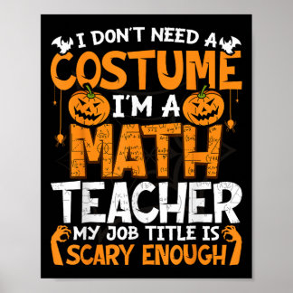I Don't Need A Costume I'm Math Teacher Costume Ha Poster