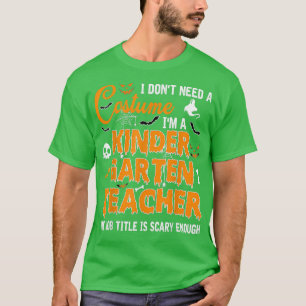 I Don't Need A Costume Kindergarten Teacher Hallow T-Shirt