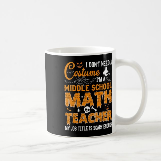 I Don't Need A Costume Middle School Math Teacher  Coffee Mug (Right)