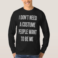 I Dont Need A Costume People Want To Be Me Hallowe