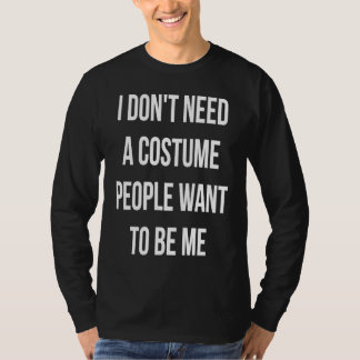 I Dont Need A Costume People Want To Be Me Hallowe T-Shirt