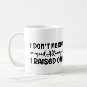 I Don't Need A Good Attorney I Raised one Coffee Mug