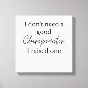 I don't need a good chiropractor i raised one canvas print
