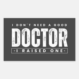I Don't Need A Good Doctor I Raised One Rectangular Sticker