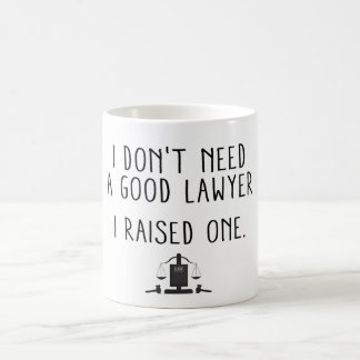 I Don't Need A Good Lawyer I Raised One Coffee Mug