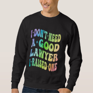 I Don't Need A Good Lawyer I Raised One Groovy Att Sweatshirt
