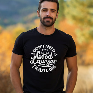 "I don't need a good lawyer, I raised one" Law T-Shirt