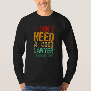 I Don't Need A Good Lawyer I Raised One Lawyer De T-Shirt