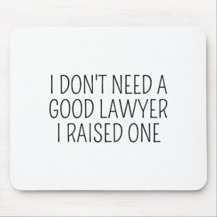I Dont Need A Good Lawyer I Raised One Shirt Law  Mouse Mat