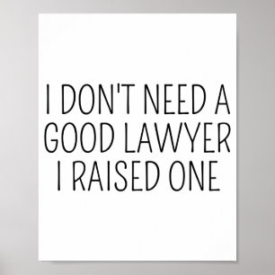 I Dont Need A Good Lawyer I Raised One Shirt Law  Poster