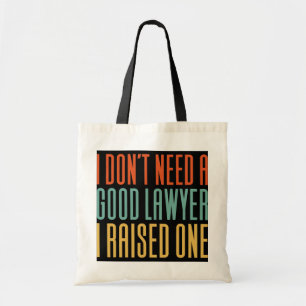 I Don't Need A Good Lawyer I Raised One  Tote Bag