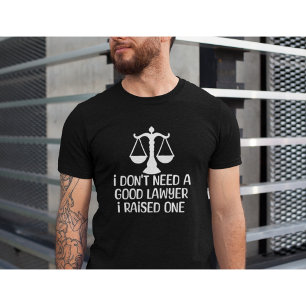 I Don't Need A Good Lawyer-Lawyer Graduation-Funny T-Shirt