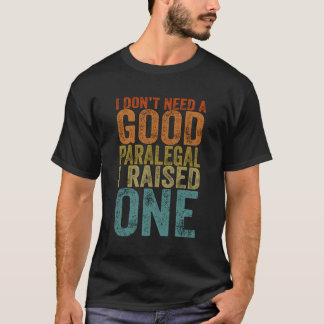 I Don'T Need A Good Paralegal I Raised One Gifts M T-Shirt