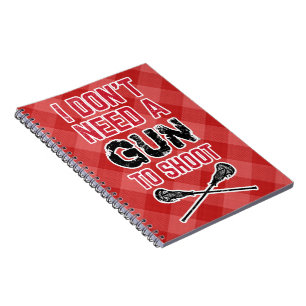 I Don't Need A Gun To Shoot Lacrosse Note Book