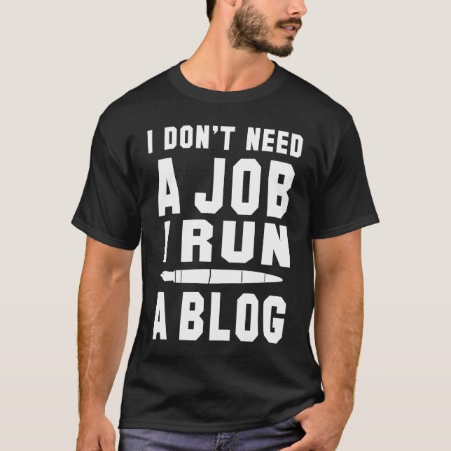 I don't need a Job I run a Blog I Professional Wri T-Shirt (Front)