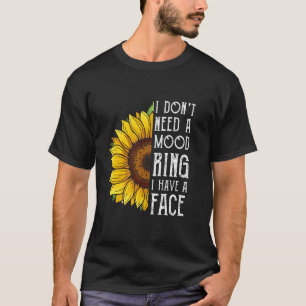 I Don't Need A Mood Ring I Have A Face Cute Sunflo T-Shirt