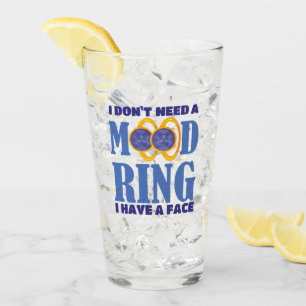 I Don't Need A Mood Ring I Have A Face Glass