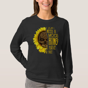 I Don't Need A Mood Ring I Have A Face Sunflower S T-Shirt
