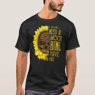 I Don't Need A Mood Ring I Have A Face Sunflower S T-Shirt