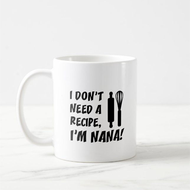 I Don't Need A Recipe I'm Nana Grandmother Coffee Mug (Left)
