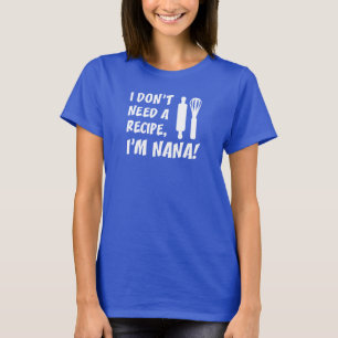 I Don't Need A Recipe I'm Nana Grandmother T-Shirt