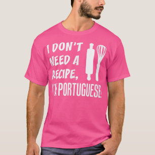 I Dont Need A Recipe Im Portuguese Funny Cooking T-Shirt