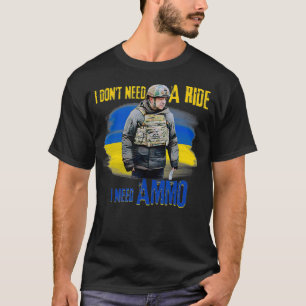 I Don't Need a Ride, I Need Ammo  T-Shirt