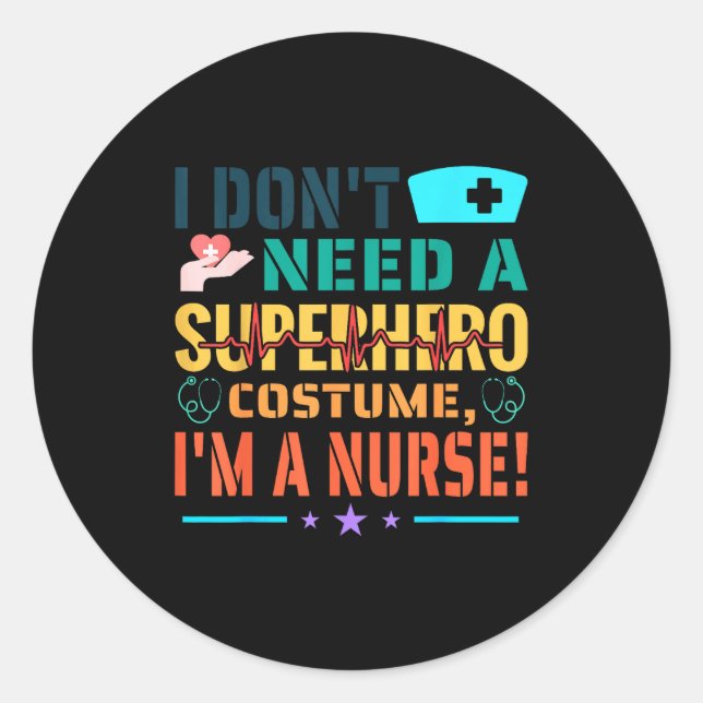 I Don't Need A Superhero Costume, I'm A Nurse Funn Classic Round Sticker (Front)