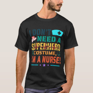 I Don't Need A Superhero Costume, I'm A Nurse Funn T-Shirt