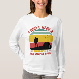 I DON'T NEED A THERAPIST, I GO CAMPING OFTEN T-Shirt