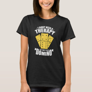 I Don't Need A Therapy I Just Want To Play Dominoe T-Shirt