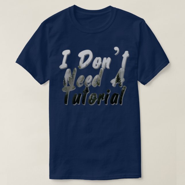 I Dont Need A Tutorial T-Shirt (Design Front)