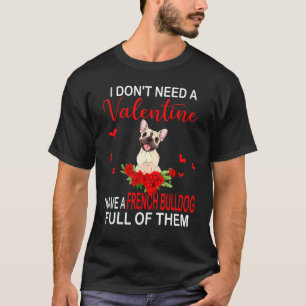 I Dont Need A Valentine I Have A French Bulldog Do T-Shirt