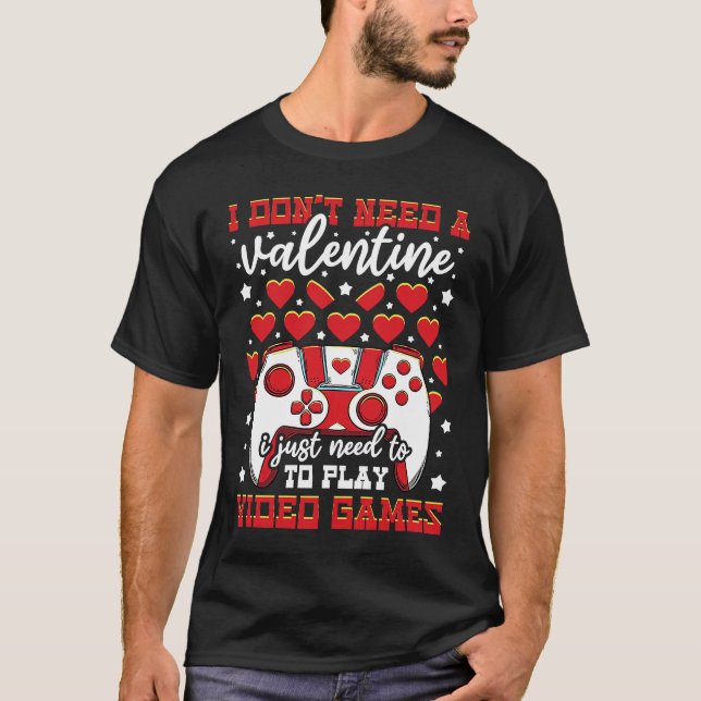 I Don't Need A Valentine I Just Need To Play Video T-Shirt (Front)