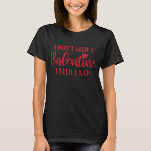 I Dont Need A Valentine I Need A Nap Funny Gift  T-Shirt