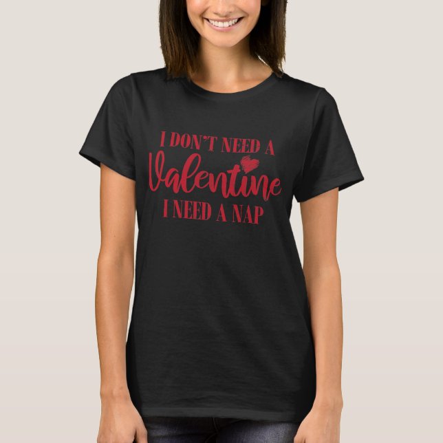 I Dont Need A Valentine I Need A Nap Funny Gift  T-Shirt (Front)