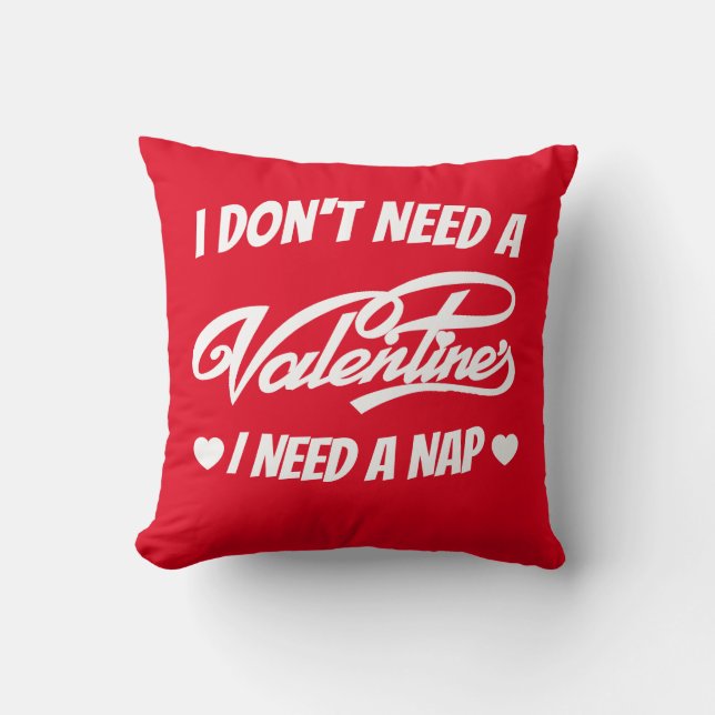 I Don't Need A Valentine I Need A Nap funny saying Cushion (Front)