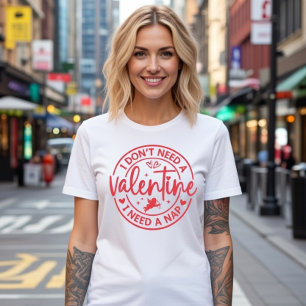 I Don't Need a Valentine I Need a Nap - Funny T-Shirt