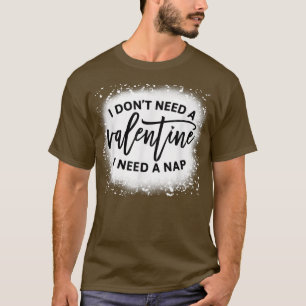 I Don't Need a Valentine I Need a Nap Funny Valent T-Shirt