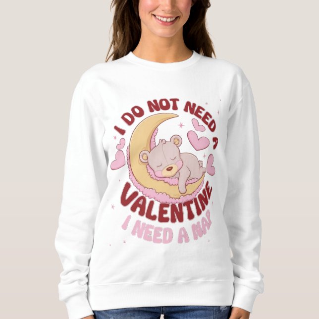 I Don't Need a Valentine, I Need a Nap Sweatshirt (Front)