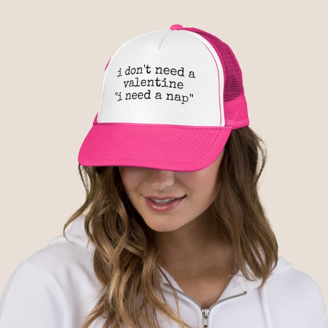I DON'T NEED A VALENTINE I NEED A NAP  TRUCKER HAT (In Situ)