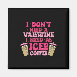 I Don't Need A Valentine I Need As Iced Coffee Val Magnet