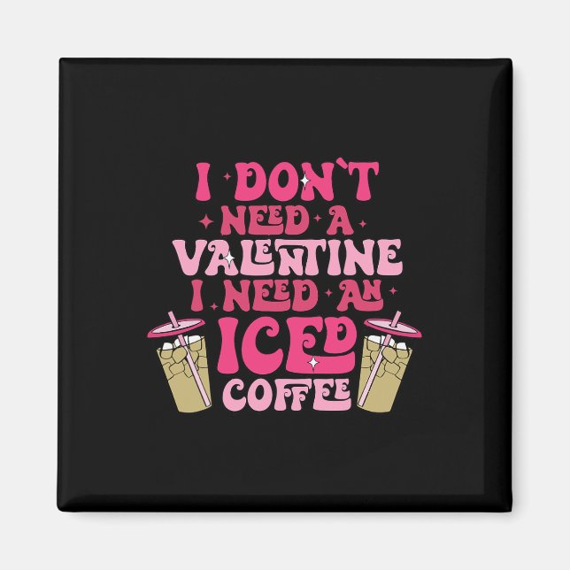 I Don't Need A Valentine I Need As Iced Coffee Val Magnet (Front)