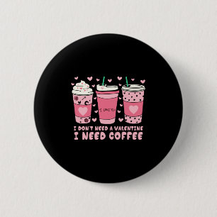 I Dont Need A Valentine I Need Coffee Anti Valent  6 Cm Round Badge