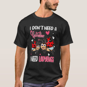 I Don't Need A Valentine I Need Ladybugs Animal In T-Shirt