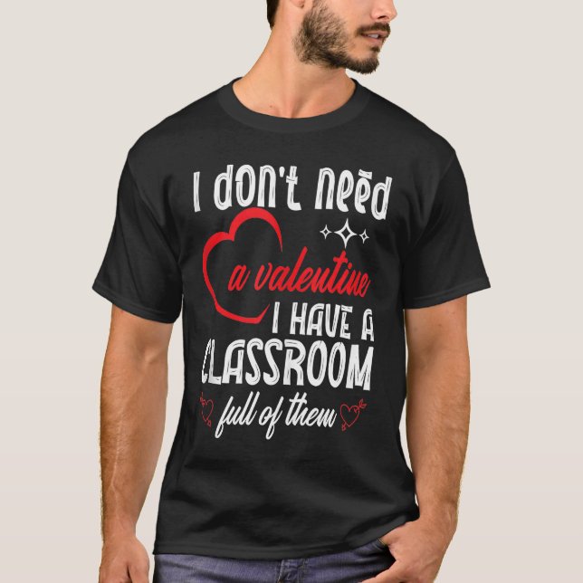 I Don't Need A Valentine Valentines Day Teacher Sc T-Shirt (Front)